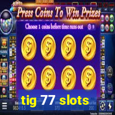 tig 77 slots